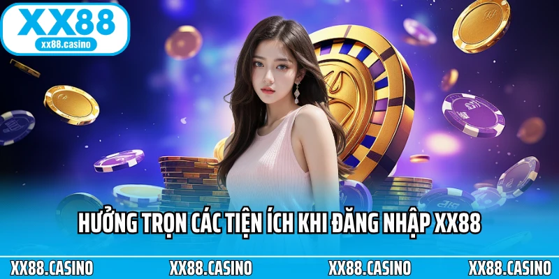 Hưởng trọn các tiện ích khi đăng nhập XX88 Hưởng trọn các tiện ích khi đăng nhập XX88